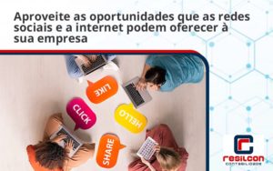 Aproveite As Oportunidades Que As Redes Sociais E A Internet Podem Oferecer à Sua Empresa Resilcon - Resilcon - Contabilidade em São Paulo