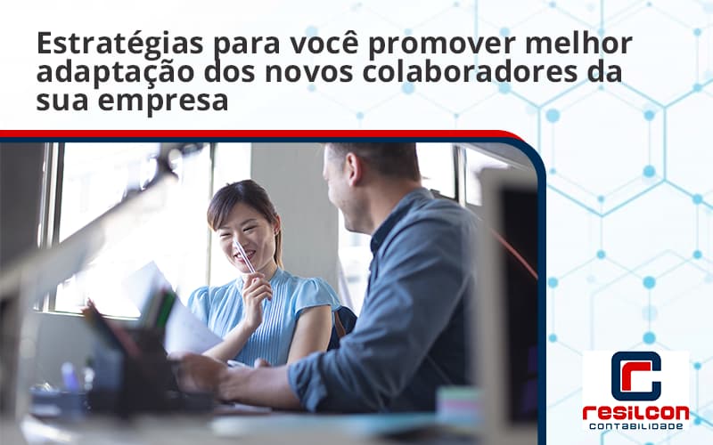Conheça As Estratégias Para Você Promover Melhor Adaptação Dos Novos Colaboradores Da Sua Empresa Resilcon (1) - Resilcon - Contabilidade em São Paulo