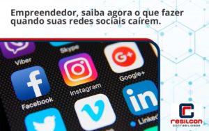 Empreendedor, Saiba Agora O Que Fazer Quando Suas Redes Sociais Caírem Resilcon - Resilcon - Contabilidade em São Paulo