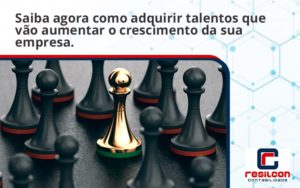 Saiba Agora Como Adquirir Talentos Que Vao Resilcon - Resilcon - Contabilidade em São Paulo